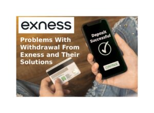 Problems With Withdrawal From Exness and Their Solutions